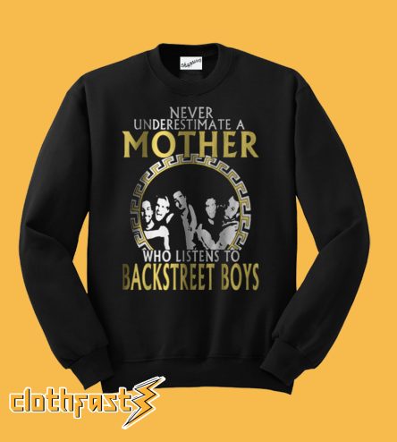 Never Underestimate A Mother Who Listens To Backstreet Boys Sweatshirt
