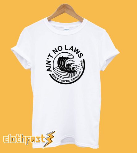 White Ain't No Laws When You're Drinking Claws T-Shirt
