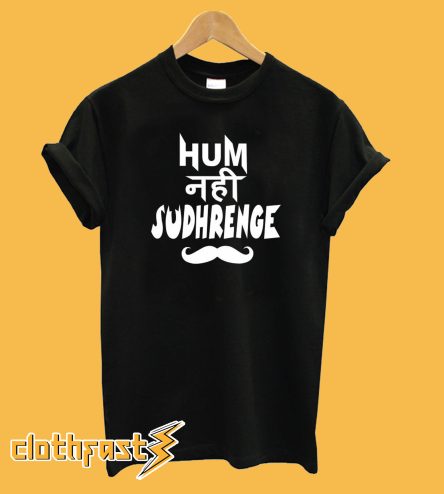 Hum Nahi Sudhrenge T-Shirt