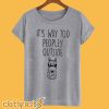 It's way Too Peopley Outside T-Shirt