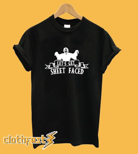 Lets Get Sheet Faced T-Shirt