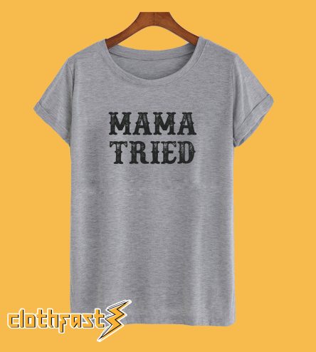 Mama Tried T-Shirt