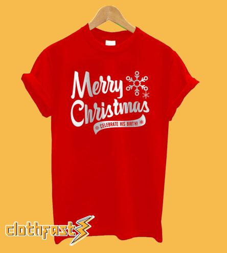 Merry Christmas Celebrate His Birth T-Shirt