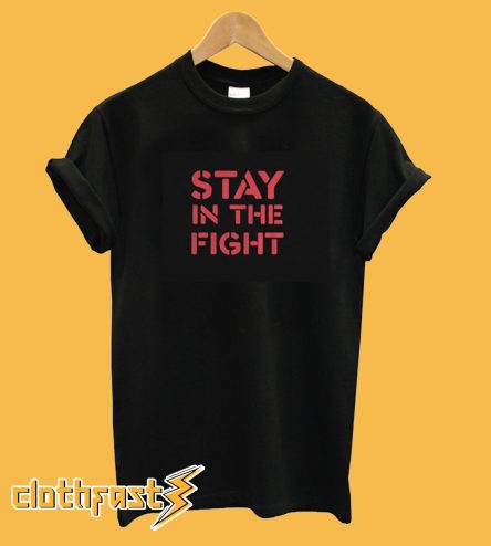 Stay In The Fight T-Shirt