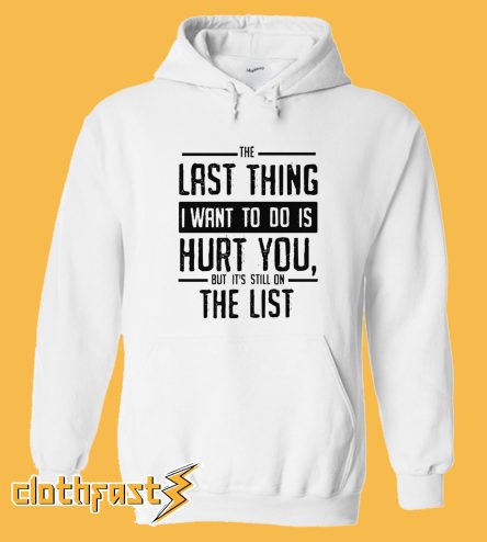 The Last Thing I Want to Do is Hurt You Hoodie