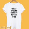 What Would Chrissy Teigen Do? T-Shirt