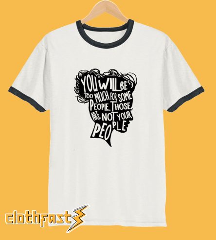 You Will Be Too Much For Some People T-Shirt