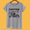 Caution I have no filter T-Shirt