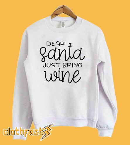 Dear Santa Just Bring Wine Sweatshirt