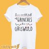 Grinch in a world full of Grinches be a Griswold Christmas T-shirt