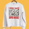 I Only Date Superheroes Sweatshirt