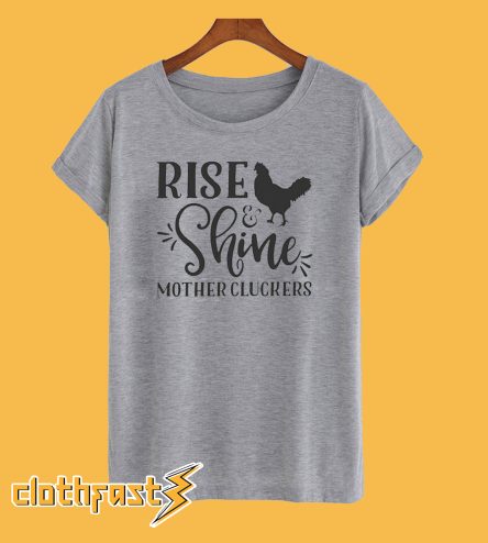 Rise Shine Mother Cluckers T-Shirt