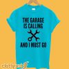 The Garage is Calling and I Must Go T-Shirt