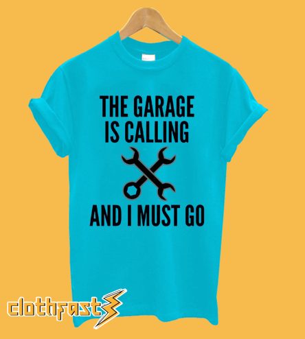 The Garage is Calling and I Must Go T-Shirt
