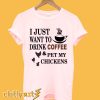 Drink Coffee & Pet my Chickens T-Shirt