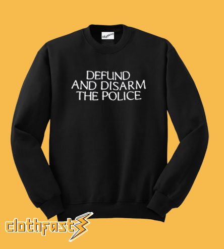 Defund And Disarm The Police Sweatshirt