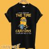 I have neither the Time nor the Crayons Minions T-Shirt