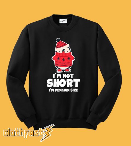 I’m Not Short I’m Penguin Size Christmas Sweatshirt
