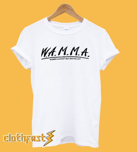 W.A.M.M.A. Women Against Men Making Art T-Shirt