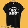 Who The Fuck is Mick Jagger T-Shirt