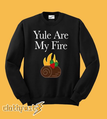 Yule are My Fire Sweatshirt