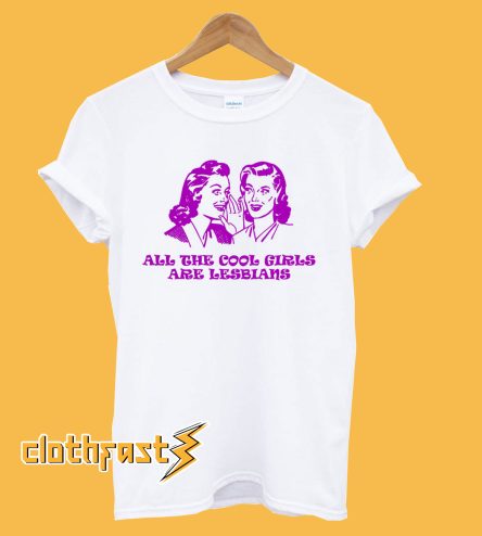 All The Cool Girl Are Lesbian Unisex T-Shirt