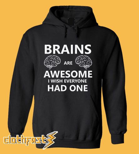 Brains Are Awesome I Wish Everyone Had One Hoodie