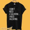 I Don't Need A Valentine I Need Valentino T Shirt
