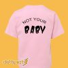 Not Your Baby T shirt back