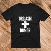 Orgasm Donor Single Life Tshirt