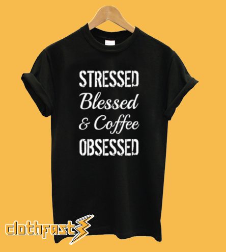 Stressed Blessed Coffee Obsessed T-Shirt