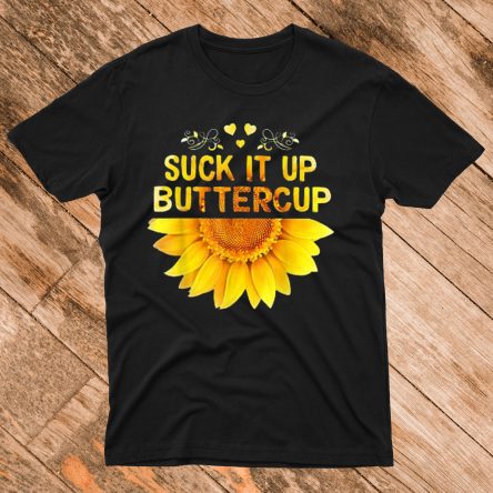 Suck It Up Buttercup Sunflower Shirt