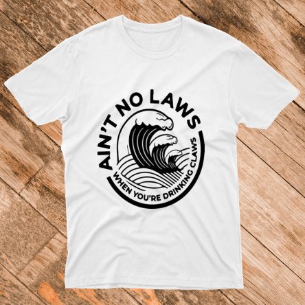 White Ain't No Laws When You're Drinking Claws Shirt