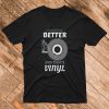 Analog Sound is Better and That’s Vinyl T-Shirt