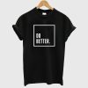 Do Better T shirt