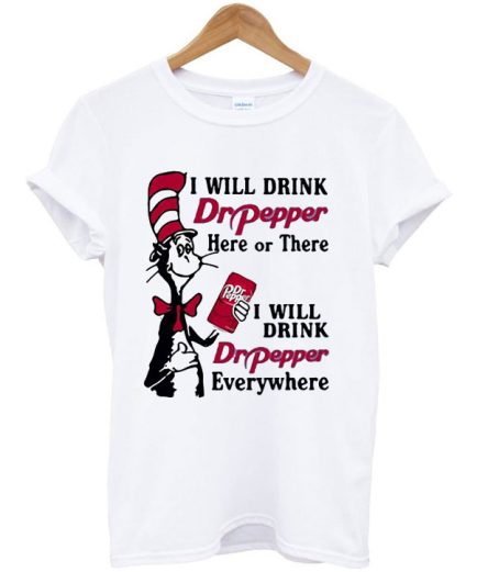 Dr Pepper Here or There I Will Drink Dr Pepper Everywhere T-Shirt