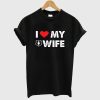 I Love My Wife T-Shirt