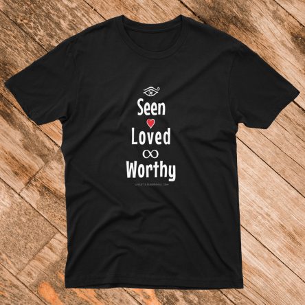 Seen Loved and Worthy T-Shirt