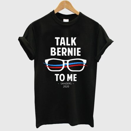 Talk Bernie To Me Sanders 2020 T-Shirt