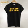 Get Off My Dick T Shirt