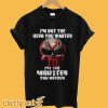 I’m not the hero you wanted I’m the monster you needed T Shirt