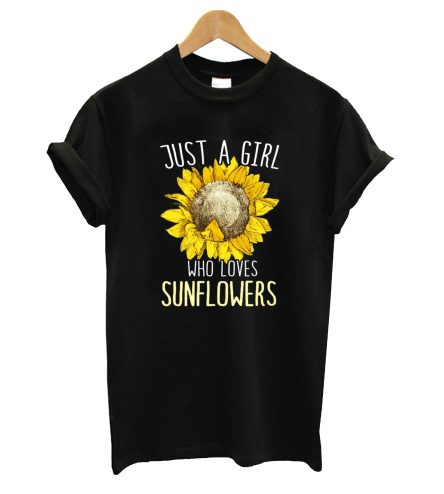 Just A Girl Who Loves Sunflowers T-shirt