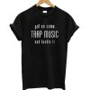 Put on some Trap music and handle it T-Shirt