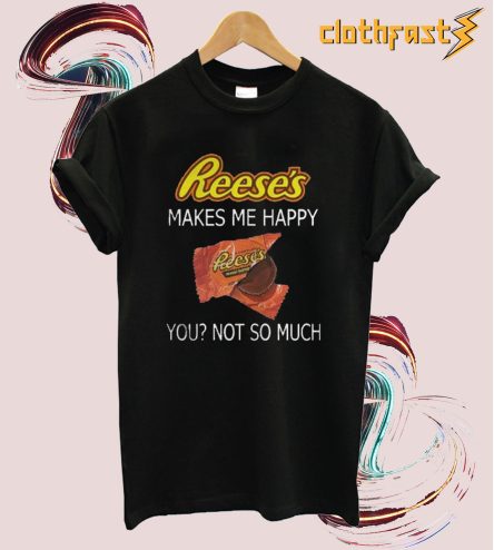 Reese’s makes me happy T shirt