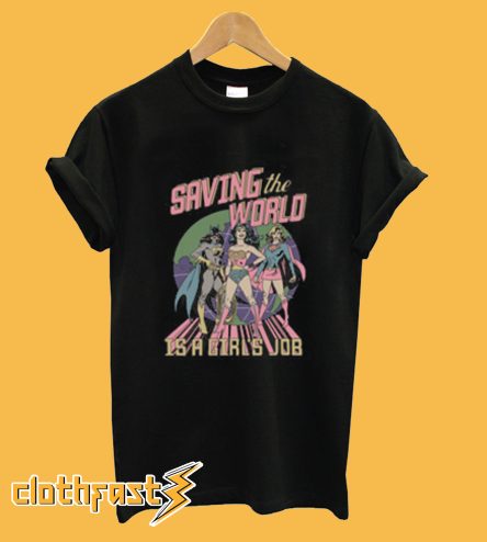 Saving The World Is A Girls Job T shirt