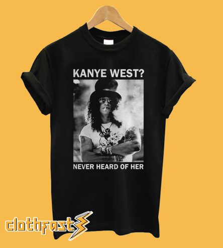 Slash Kanye West Never Heard Of Her T-Shirt