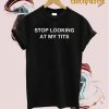 Stop Looking At My Tits Tshirt