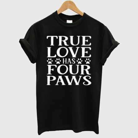 True Love Has Four Paws Funny T-Shirt