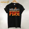 Welding Its Like Sewing With Fire T shirt