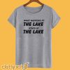 What happens at The Lake T-shirt